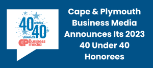 Cape & Plymouth Business Media Announces Its 2023 40 Under 40 Honorees